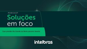 Leia mais sobre o artigo Podcast Soluções em Foco: Case presídio parceiro Avantia