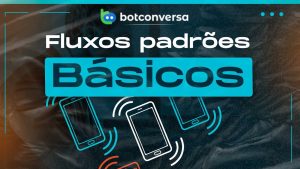 Leia mais sobre o artigo Fluxos Padrões Básicos do BotConversa: O Guia Completo