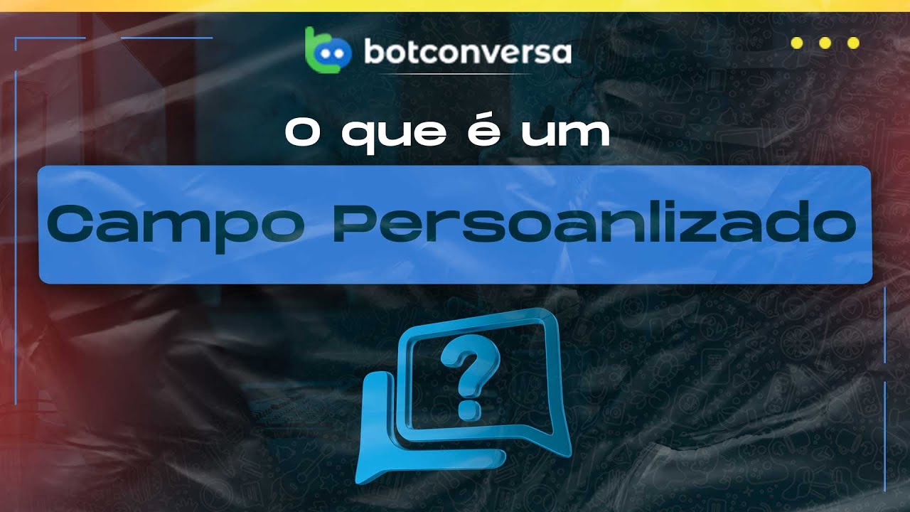 Leia mais sobre o artigo Descubra Campos Personalizados no BotConversa!